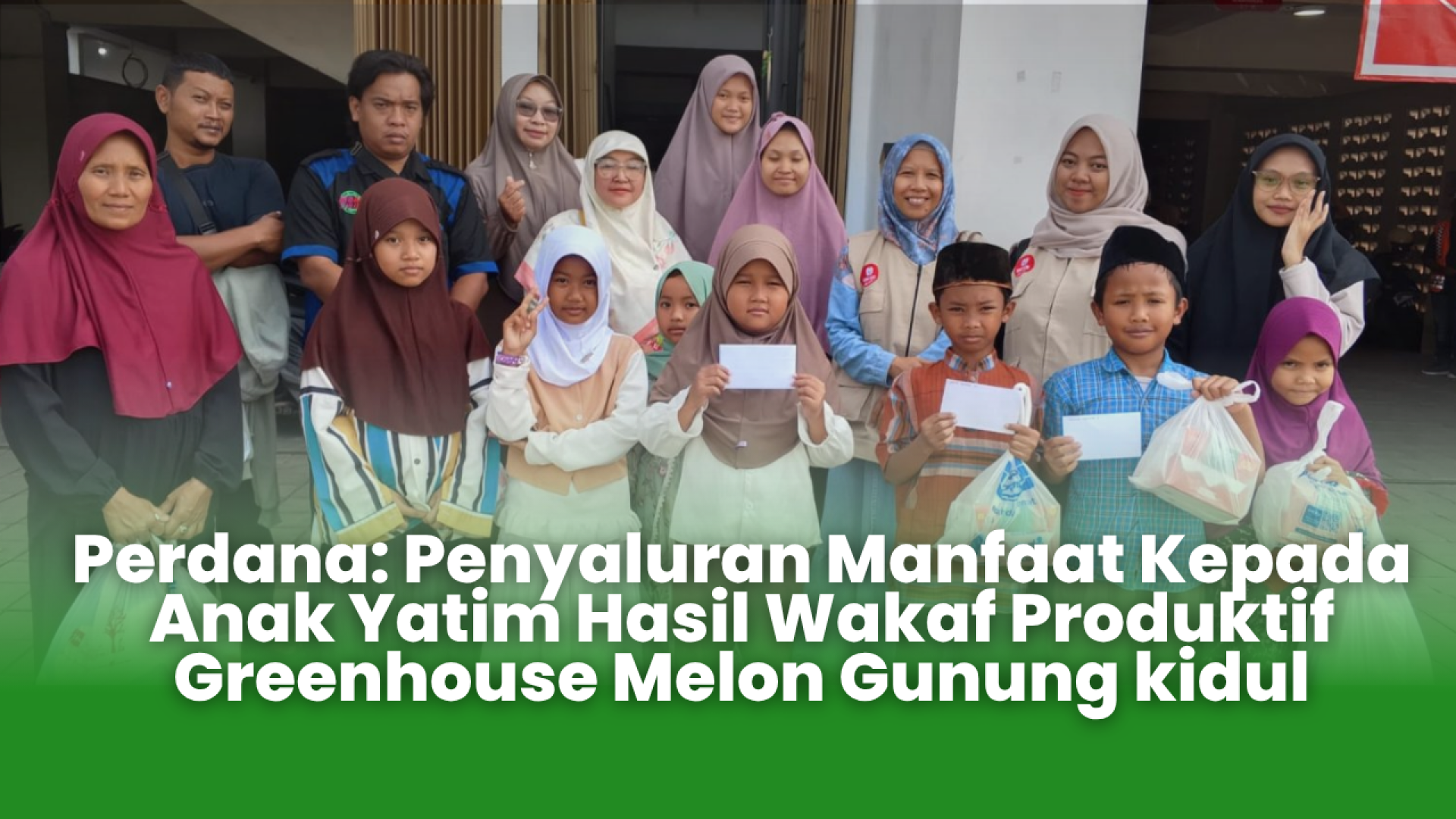 Perdana: Penyaluran Manfaat Kepada Anak Yatim Hasil Wakaf Produktif Greenhouse Melon Gunung kidul